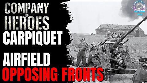 Carpiquet Airfield Part 1 / Company of Heroes Opposing Fronts