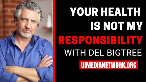 Your Health is not My Responsibility | with Del Bigtree