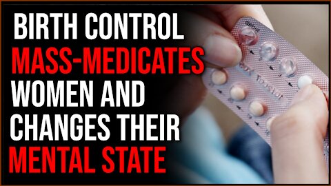 Birth Control Mass-Medicates Women, It Is Altering Female Mental State