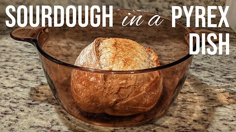 How to Bake Sourdough Bread in a Pyrex Dish