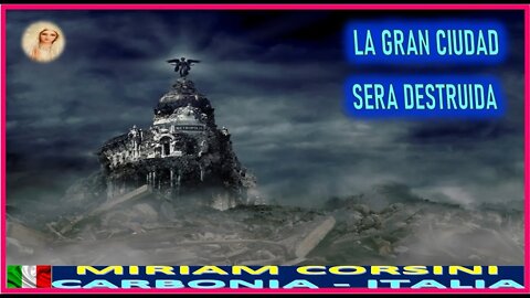 LA GRAN CIUDAD SERA DESTRUIDA- MENSAJE DE MARIA SANTISIMA A MIRIAM CORSINI