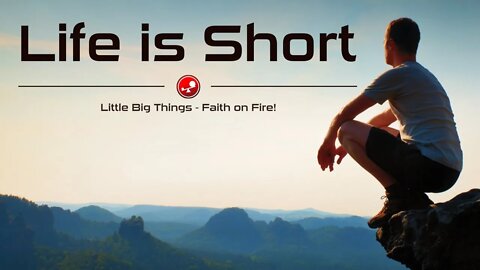 LIFE IS SHORT – Finding God’s Peace in All Circumstances – Daily Devotional – Little Big Things