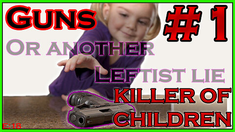 Guns, the Number 1 KILLER of Children, or so the Left says. #018