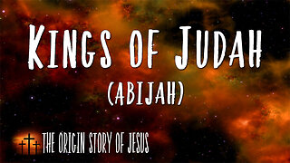 THE ORIGIN STORY OF JESUS Part 49: The Kings of Judah Abijah