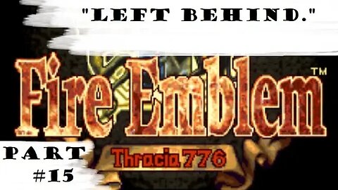 "Left Behind." | Let's Play: Fire Emblem: Thracia 776 | Part #15