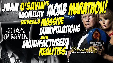 JUAN O'SAVIN'S MONDAY MOAB MARATHON REVEALS MASS MANIPULATION & MANUFACTURED REALITIES! GAME OVER!