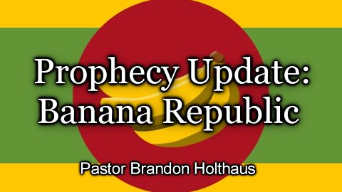 Prophecy Update: Banana Republic