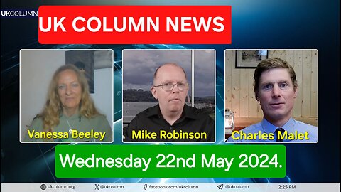 UK Column News - Wednesday 22nd May 2024.