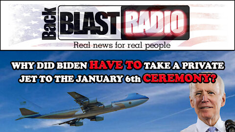 WHY DID BIDEN HAVE TO TAKE A PRIVATE JET TO THE JANUARY 6th CEREMONY?