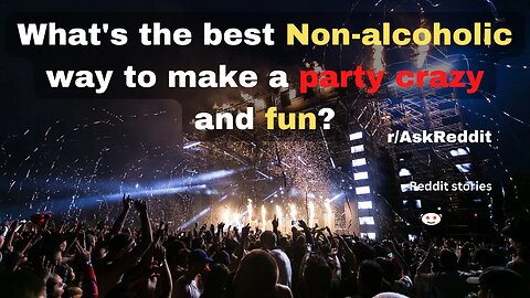 What's the best non-alcoholic way to make a party crazy and fun? (r/AskReddit)