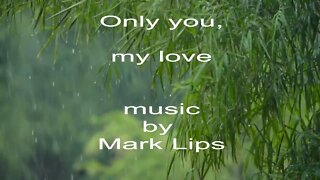 Only you, my love.Comes,listen song Enjoy.Music by Mark Lips