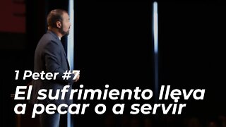 1 Peter #7 - El sufrimiento lleva a pecar o a servir