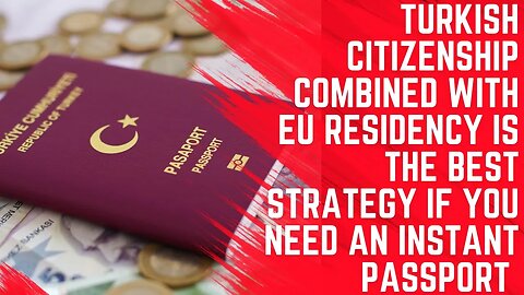 Turkish Citizenship and EU Residency Best Strategy if You Need Instant Passport