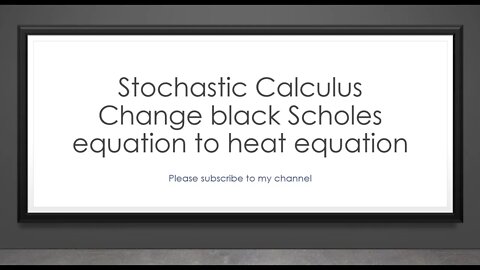 Stochastic Calculus Change black Scholes equation to heat equation