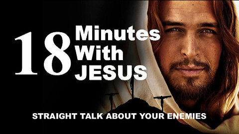 +56 18 MINUTES WITH JESUS, Pt 7: Straight Talk About Your Enemies, Mt 5:38-48