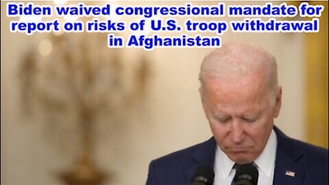 Biden waived congressional mandate for report on risks of U.S. troop withdrawal in Afghanistan -JTNN