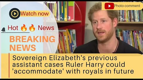 Sovereign Elizabeth's previous assistant cases Ruler Harry could 'accommodate' with royals in future