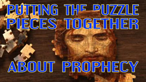 Putting The Puzzle Pieces Together About Prophecy