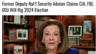 Former Deputy Nat’l Security Adviser Claims CIA, FBI, DOJ Will Rig 2024 Election