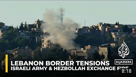 Lebanon_border_tensions__Israeli_military_and_Hezbollah_exchange_fire