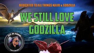 "WE STILL LOVE GODZILLA" - Appreciation for all things Kaiju (Fan Talk from G-Fans)