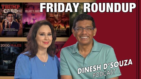 FRIDAY ROUNDUP Dinesh D’Souza Podcast Ep372