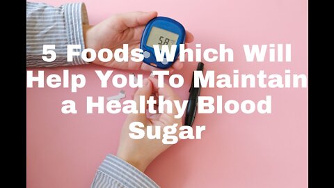5 Foods Which Will Help You To Maintain a Healthy Blood sugar