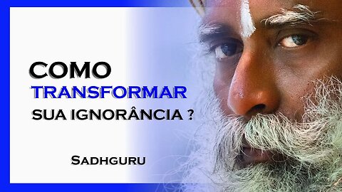 SADHGURU - COMO TRANSFORMAR A SUA IGNORÂNCIA EM CINZAS, SADHGURU DUBLADO 2023