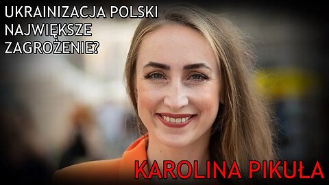 Karolina Pikuła o ukrainizacji Polski