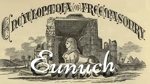 Eunuch: Encyclopedia of Freemasonry By Albert G. Mackey