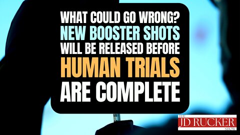 What Could Go Wrong? New Booster Shots Will Be Released Before Human Trials Are Complete