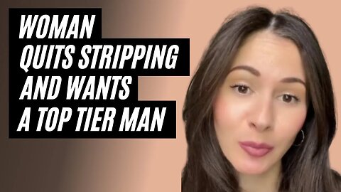 Woman Quits Stripping And Is Now Thirsty For A Top 10% Man. Females Thirsting Over Men