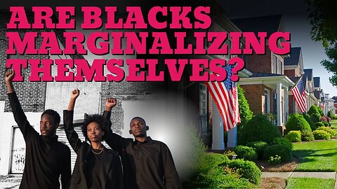 Is the "System" Marginalizing Blacks or are Blacks Marginalizing Themselves?