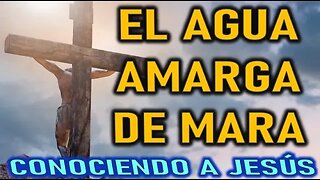 EL AGUA AMARGA DE MARA - CONOCIENDO A JESÚS