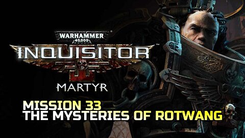 WARHAMMER 40,000: INQUISITOR - MARTYR | MISSION 33 THE MYSTERIES OF ROTWANG