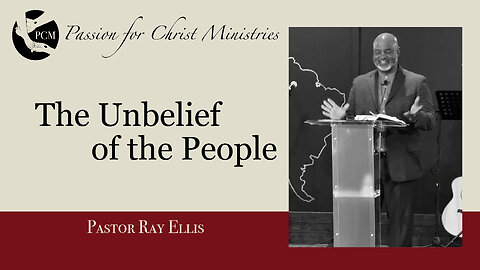 ‘The Unbelief of the People’, Pastor Ray Ellis, August 4, 2024, Passion for Christ Ministries