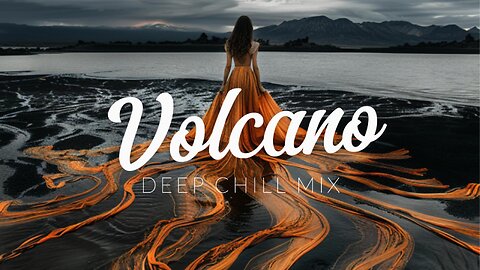 Volcano | Deep Chill Music Mix