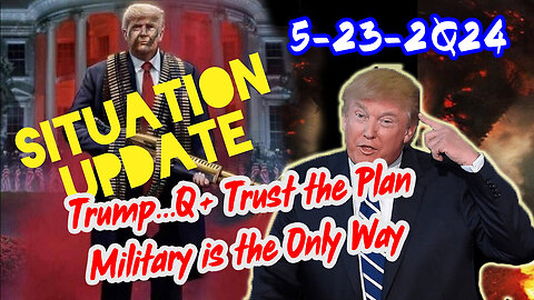 Situation Update - Trump Return - Q Post - White Hats Intel - 5/24/24..