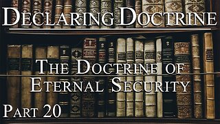 Declaring Doctrine (20) | The Doctrine of Eternal Security