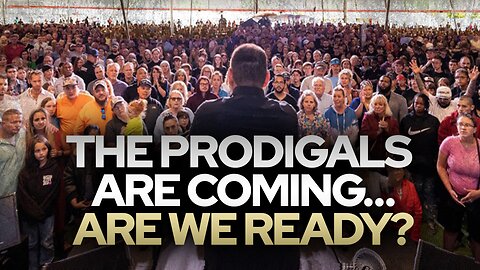 The Prodigals Are Coming…Are We Ready? • Fire Power!