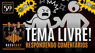 BUSHCAST #59 - TEMA LIVRE! RESPONDENDO COMENTÁRIOS