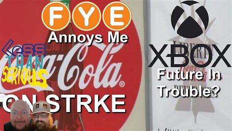 Less Than Serious 67 Coca Cola On Strike, I Get Angry At FYE, Xbox Future Unclear?