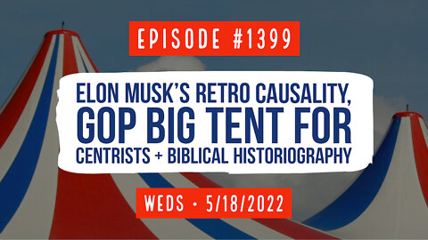#1399 Elon Musk's Retro Causality, GOP Big Tent For Centrists & Biblical Historiography