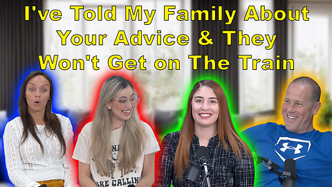 I've Told My Family About Your Advice & They Won't Get on The Train