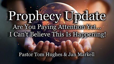 Prophecy Update: Are You Paying Attention Yet... I Can't Believe This Is Happening!