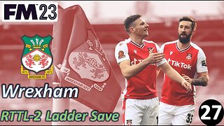 Our Last Chances l FM23 - RTTL Wrexham Ladder Save - Episode 27