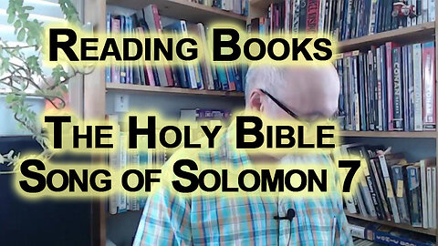 Reading the Bible, Song of Solomon 7, a Love Song/Poem