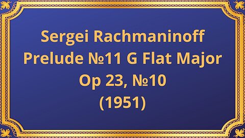 Sergei Rachmaninoff Prelude №11 G Flat Major, Op 23, №10 (1951)