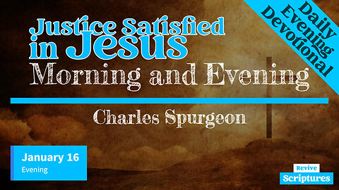 January 16 Evening Devotional | Justice Satisfied in Jesus | Morning and Evening - Charles Spurgeon