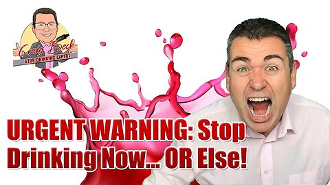URGENT WARNING: Stop Drinking Now... OR Else!